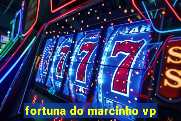 fortuna do marcinho vp